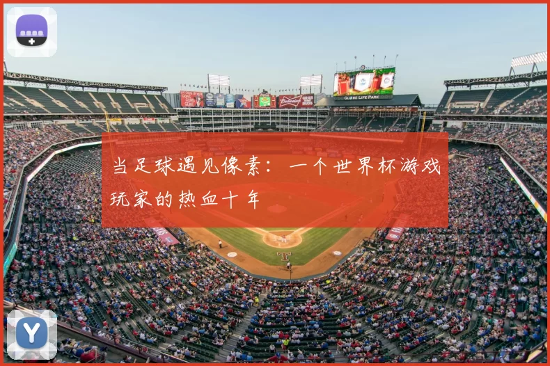 当足球遇见像素：一个世界杯游戏玩家的热血十年
