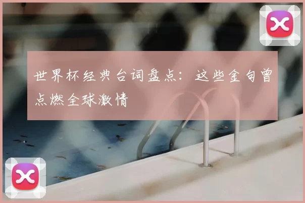 世界杯经典台词盘点：这些金句曾点燃全球激情