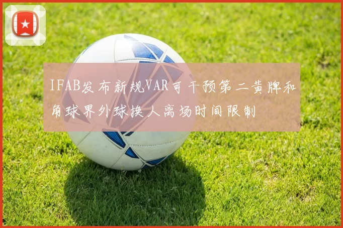 IFAB发布新规VAR可干预第二黄牌和角球界外球换人离场时间限制