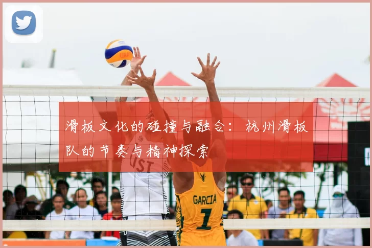 滑板文化的碰撞与融合：杭州滑板队的节奏与精神探索