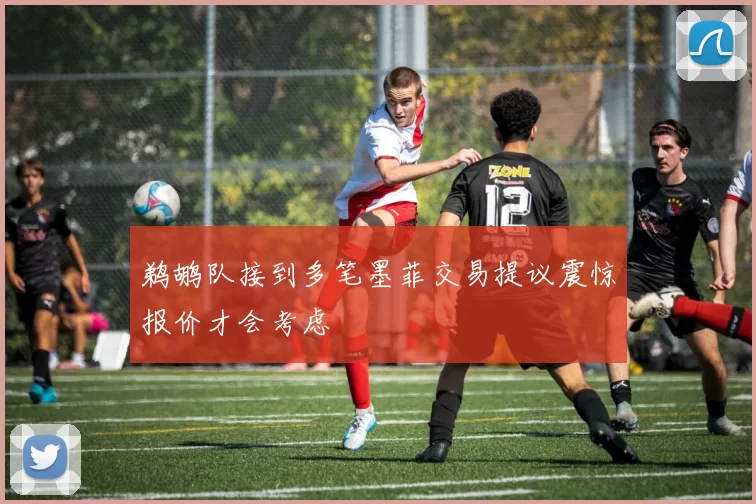 鹈鹕队接到多笔墨菲交易提议震惊报价才会考虑