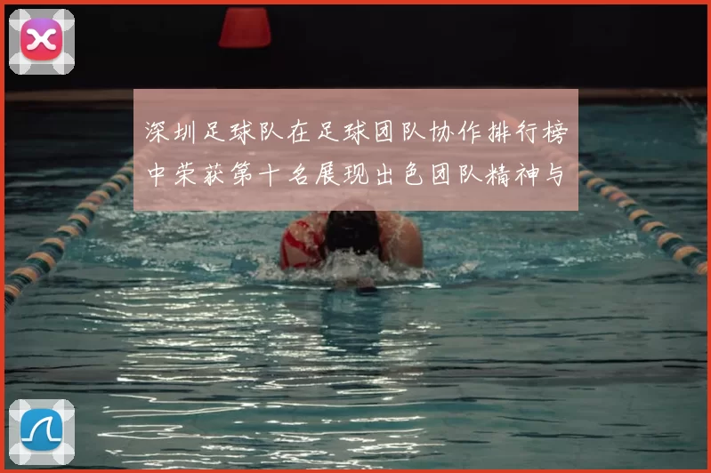 深圳足球队在足球团队协作排行榜中荣获第十名展现出色团队精神与实力