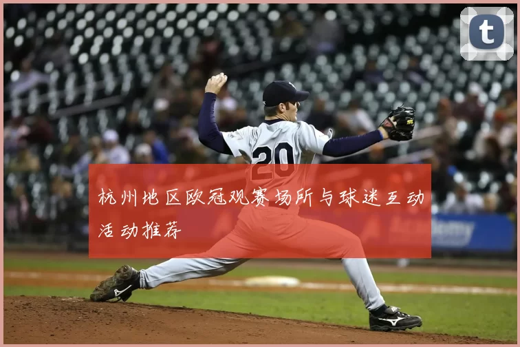 杭州地区欧冠观赛场所与球迷互动活动推荐