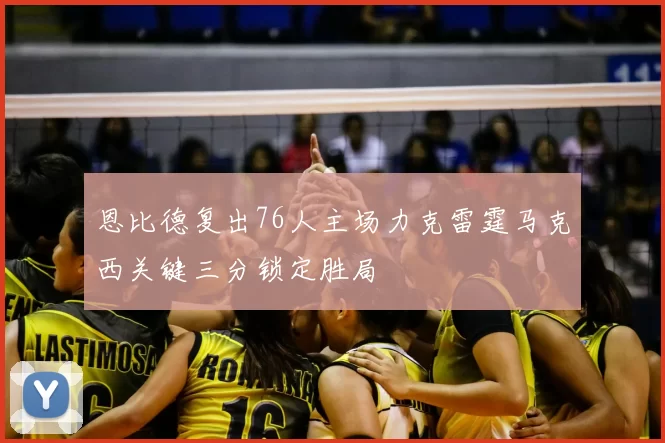 恩比德复出76人主场力克雷霆马克西关键三分锁定胜局