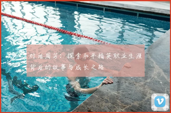 对话周芳：探索和平精英职业生涯背后的故事与成长之路