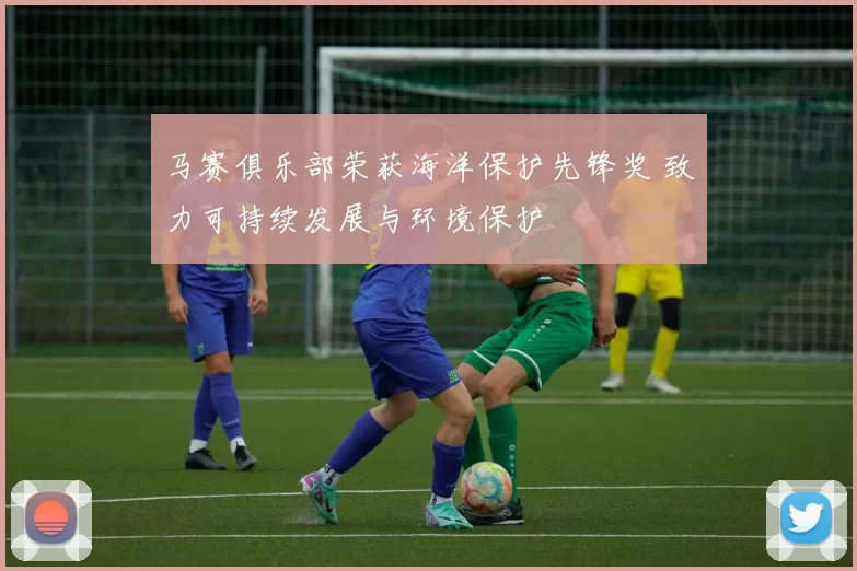 马赛俱乐部荣获海洋保护先锋奖 致力可持续发展与环境保护