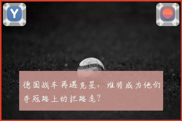 德国战车再遇克星，谁将成为他们夺冠路上的拦路虎？