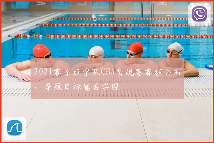 2021赛季辽宁队CBA常规赛赛程公布,争冠目标能否实现