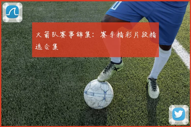 火箭队赛事锦集:赛季精彩片段精选合集