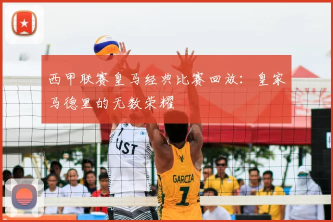 西甲联赛皇马经典比赛回放：皇家马德里的无数荣耀