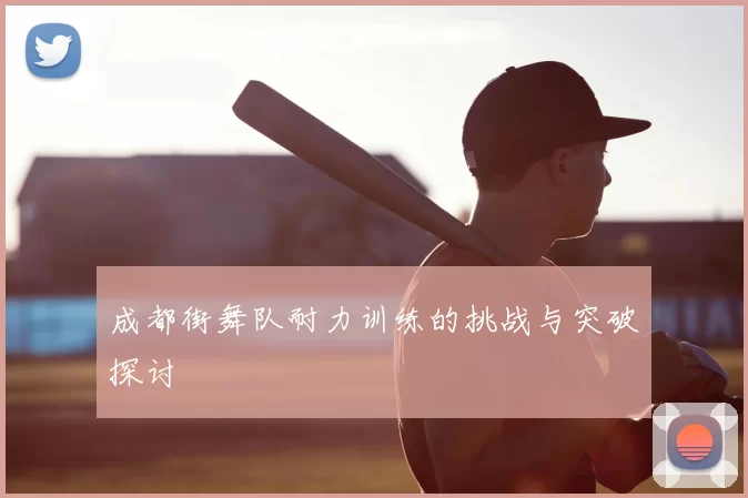 成都街舞队耐力训练的挑战与突破探讨
