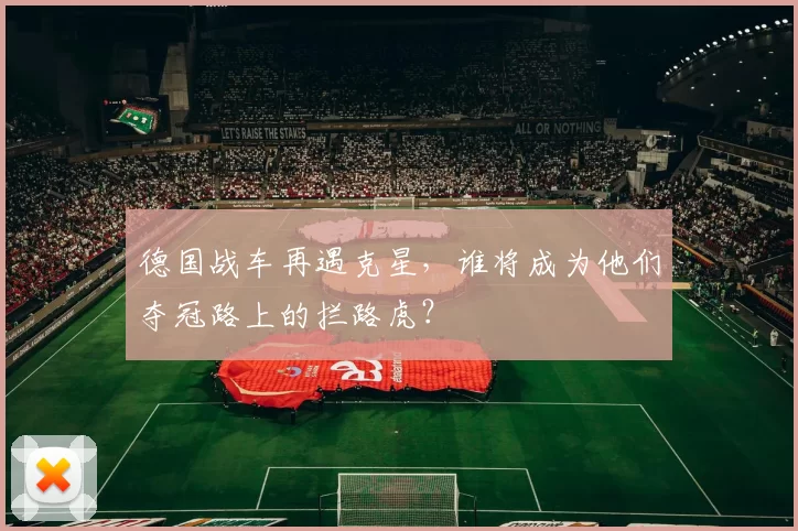 德国战车再遇克星，谁将成为他们夺冠路上的拦路虎？