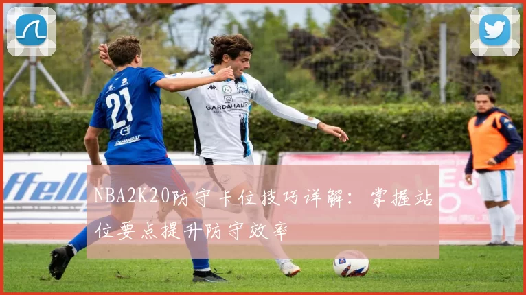 NBA2K20防守卡位技巧详解：掌握站位要点提升防守效率
