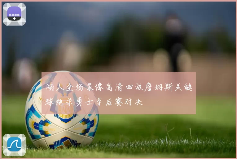 湖人全场录像高清回放詹姆斯关键球绝杀勇士季后赛对决