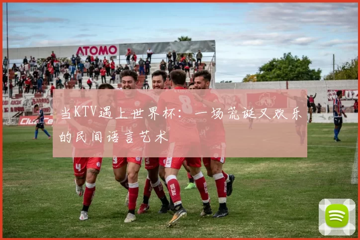 当KTV遇上世界杯:一场荒诞又欢乐的民间语言艺术