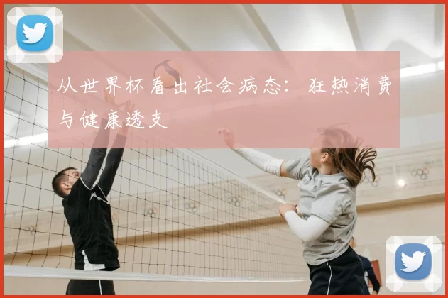 从世界杯看出社会病态:狂热消费与健康透支