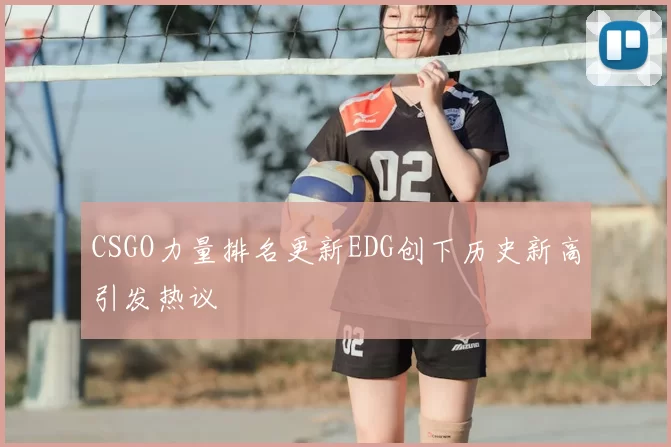 CSGO力量排名更新EDG创下历史新高引发热议