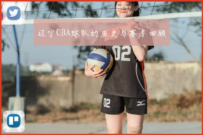 辽宁CBA球队的历史与赛季回顾