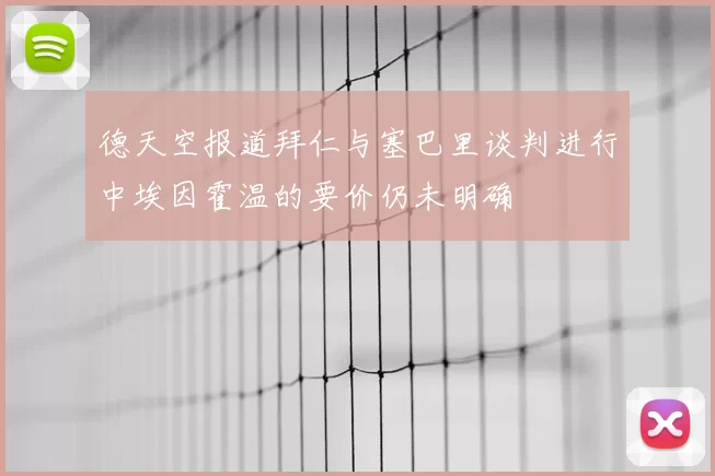 德天空报道拜仁与塞巴里谈判进行中埃因霍温的要价仍未明确