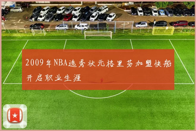 2009年NBA选秀状元格里芬加盟快船开启职业生涯
