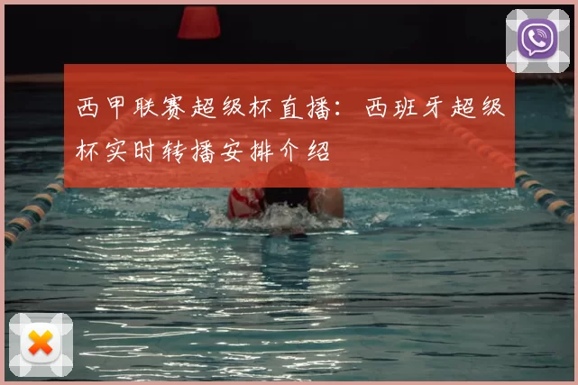 西甲联赛超级杯直播：西班牙超级杯实时转播安排介绍