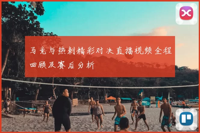 马竞与热刺精彩对决直播视频全程回顾及赛后分析