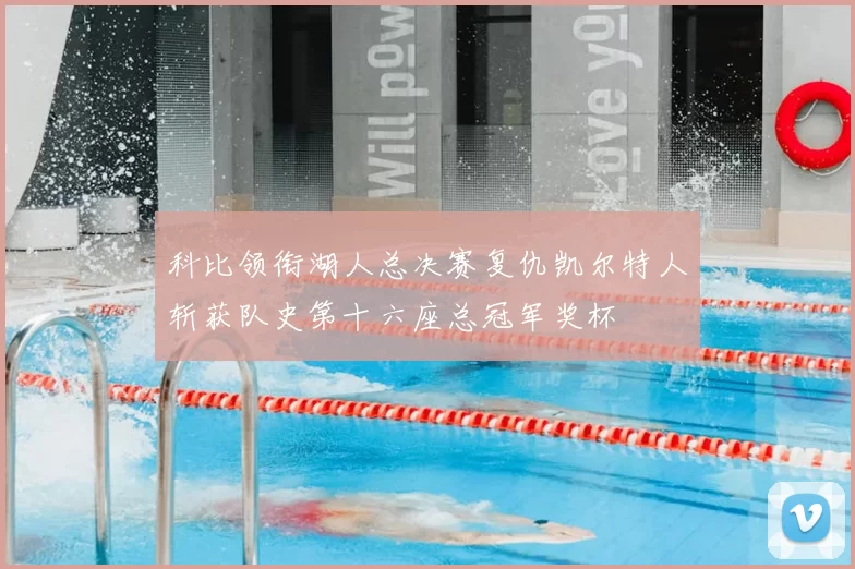 科比领衔湖人总决赛复仇凯尔特人斩获队史第十六座总冠军奖杯