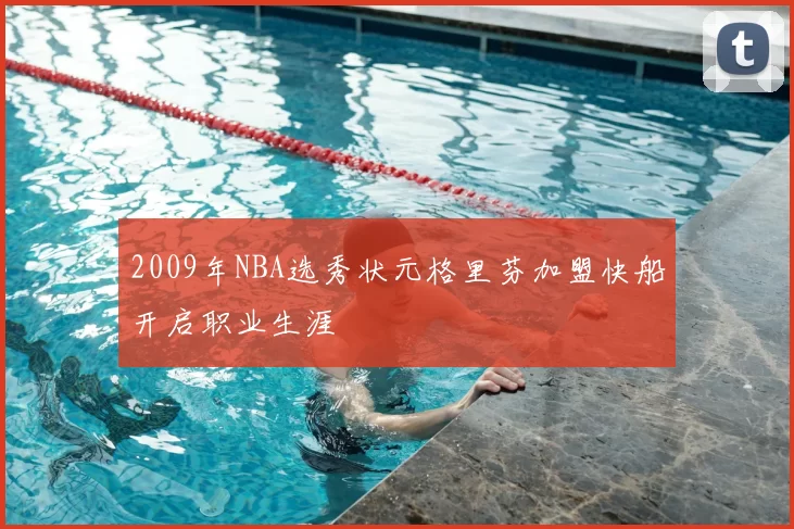 2009年NBA选秀状元格里芬加盟快船开启职业生涯