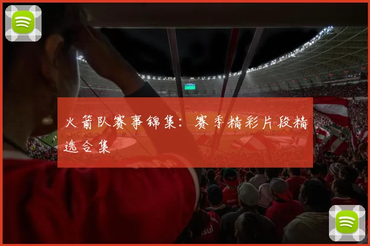 火箭队赛事锦集：赛季精彩片段精选合集